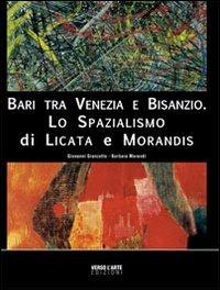 Bari tra Venezia e Bisanzio. Lo spazialismo di Licata e Morandis - Giovanni Granzotto, Barbara Morandi - Libro Verso l'Arte 2008 | Libraccio.it