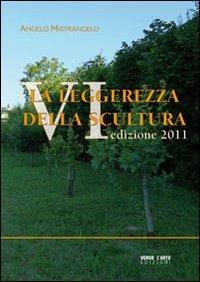 La leggerezza della scultura - Angelo Mistrangelo - Libro Verso l'Arte 2011, Arti visive | Libraccio.it