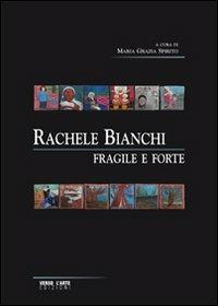 Rachele Bianchi. Fragile e forte. Ediz. illustrata - Maria Grazia Spirito - Libro Verso l'Arte 2012, Musei | Libraccio.it