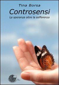 Controsensi. La speranza oltre la sofferenza - Tina Borsa - Libro La Memoria del Mondo 2008, Contemporanea | Libraccio.it