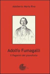 Adolfo Fumagalli. Il Paganini del pianoforte - Adalberto Riva - Libro La Memoria del Mondo 2009 | Libraccio.it