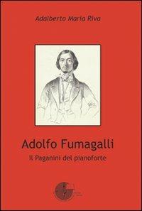 Adolfo Fumagalli. Il Paganini del pianoforte - Adalberto Riva - Libro La Memoria del Mondo 2009 | Libraccio.it