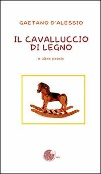 Il cavalluccio di legno e altre poesie - Gaetano D'Alessio - Libro La Memoria del Mondo 2010, Poesia | Libraccio.it