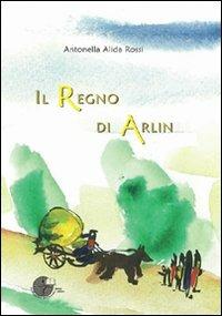 Il regno di Arlin - Antonella A. Rossi - Libro La Memoria del Mondo 2010, scripta | Libraccio.it