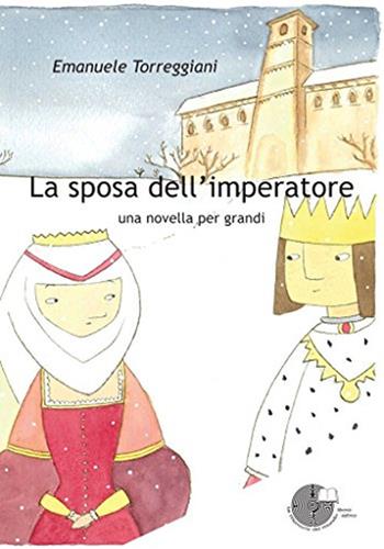 La sposa dell'imperatore. Una novella per grandi - Emanuele Torreggiani - Libro La Memoria del Mondo 2011 | Libraccio.it