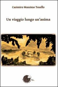 Un viaggio lungo un'anima - Casimiro M. Tosello - Libro La Memoria del Mondo 2011, Poesia | Libraccio.it