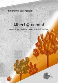 Alberi @ uomini. Dove si narra della necessità dell'ombra - Emanuele Torreggiani - Libro La Memoria del Mondo 2011, Radici | Libraccio.it