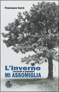 L' inverno mi assomiglia. Racconti e pensieri - Francesco Carrà - Libro La Memoria del Mondo 2012, Contemporanea | Libraccio.it