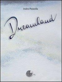 Dreamland - Indro Pezzolla - Libro La Memoria del Mondo 2012, scripta | Libraccio.it