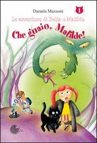 Che guaio, Matilde! - Daniela Mazzoni - Libro La Memoria del Mondo 2012, Le avventure di Betta e Matilde | Libraccio.it