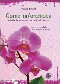 Come un'orchidea. Come ho sconfitto due volte il cancro - Marzia Pinotti - Libro La Memoria del Mondo 2012, Contemporanea | Libraccio.it