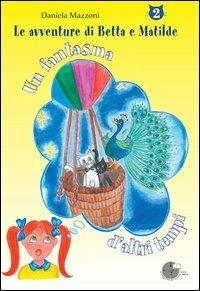 Un fantasma d'altri tempi - Daniela Mazzoni - Libro La Memoria del Mondo 2013, Le avventure di Betta e Matilde | Libraccio.it