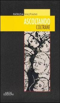 Ascoltando Coltrane - Patrizia Valpiani - Libro Neos Edizioni 2009, Nero & co | Libraccio.it