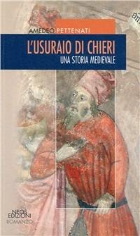 L' usuraio di Chieri. Una storia Medievale - Amedeo Pettenati - Libro Neos Edizioni 2009, Le nostre storie | Libraccio.it