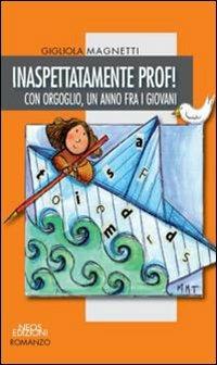 Inaspettatamente prof! Con orgoglio, un anno fra i giovani - Gigliola Magnetti - Libro Neos Edizioni 2009 | Libraccio.it