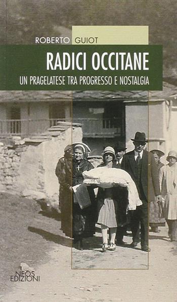 Radici occitane. Un pragelatese tra progresso e nostalgia - Roberto Guiot - Libro Neos Edizioni 2016, Le nostre storie | Libraccio.it