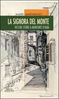 La signora del monte. Vecchie storie a Monforte d'Alaba - Marirì Martinengo - Libro Neos Edizioni 2018, Le nostre storie | Libraccio.it