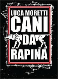 Cani da rapina. Storia criminale di Ostia e della Suburra romana - Luca Moretti - Libro Purple Press 2009, Sampietrini | Libraccio.it