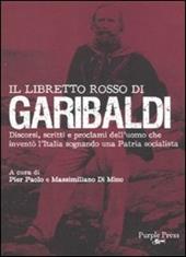 Il libretto rosso di Garibaldi. Discorsi, scritti e proclami dell'uomo che inventò l'Italia sognando una patria socialista