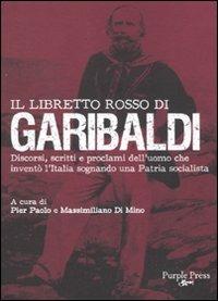 Il libretto rosso di Garibaldi. Discorsi, scritti e proclami dell'uomo che inventò l'Italia sognando una patria socialista  - Libro Purple Press 2010, Libretti rossi | Libraccio.it