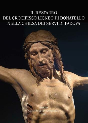 Il restauro del crocifisso ligneo di Donatello nella chiesa dei Servi di Padova. Atti della Giornata di studio (Udine, 2015). Ediz. illustrata  - Libro Centro Studi Antoniani 2016, Centro Studi Antoniani | Libraccio.it