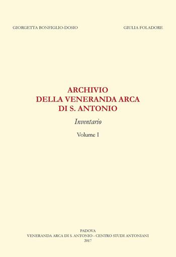 Archivio della «Veneranda arca di s. Antonio». Inventario - Giorgetta Bonfiglio-Dosio, Giulia Foladore - Libro Centro Studi Antoniani 2017, Varia | Libraccio.it