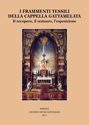 I frammenti tessili della cappella Gattamelata. Il recupero, il restauro, l'esposizione  - Libro Ass. Centro Studi Antoniani 2017, Varia | Libraccio.it