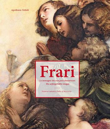 Frari. Le immagini che non puoi dimenticare. Itinerari tematici-The unforgettable images. Paths of discovery. Ediz. illustrata - Apollonio Tottoli - Libro Centro Studi Antoniani 2018, Varia | Libraccio.it