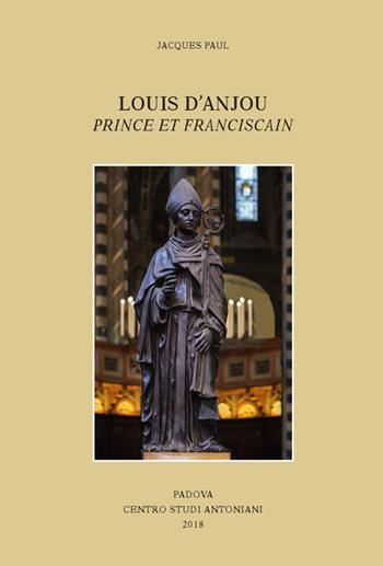 Louis d'Anjou: prince et franciscain. Ediz. francese e italiana - Jacques Paul - Libro Ass. Centro Studi Antoniani 2018, Centro Studi Antoniani | Libraccio.it
