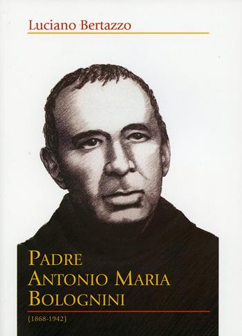Padre Antonio Maria Bolognini (1868-1942) - Luciano Bertazzo - Libro Centro Studi Antoniani 2019, Varia | Libraccio.it