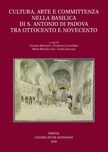 Cultura, arte e committenza nella Basilica di S. Antonio di Padova tra Ottocento e Novecento. Ediz. illustrata  - Libro Centro Studi Antoniani 2020, Centro Studi Antoniani | Libraccio.it