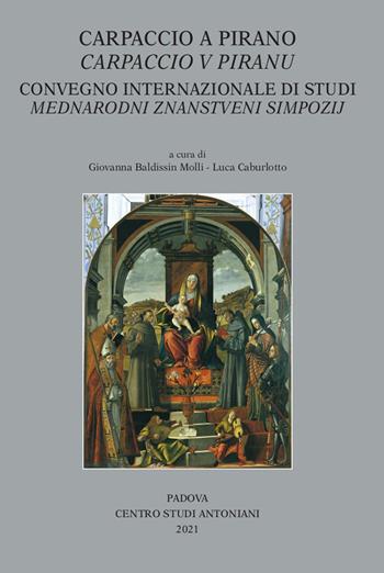 Carpaccio a Pirano-Carpaccio V Piranu. Convegno internazionale di studi dedicato al 500° anniversario della Pala d'altare di Carpaccio e al 700° anniversario della consacrazione della chiesa di San Francesco  - Libro Centro Studi Antoniani 2021, Centro Studi Antoniani | Libraccio.it