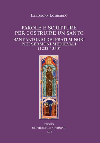 Parole e scritture per costruire un santo. Sant'Antonio dei frati minori nei sermoni medievali (1232-1350) - Eleonora Lombardo - Libro Centro Studi Antoniani 2022, Centro Studi Antoniani | Libraccio.it