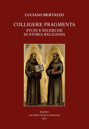 Colligere fragmenta. Studi e ricerche di storia religiosa - Luciano Bertazzo - Libro Ass. Centro Studi Antoniani 2024 | Libraccio.it