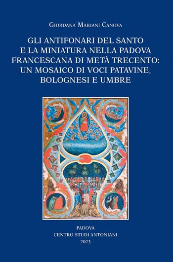 Gli antifonari del Santo e la miniatura nella Padova francescana di metà Trecento: un mosaico di voci patavine, bolognesi e umbre - Giordana Mariani Canova - Libro Centro Studi Antoniani 2023, Varia | Libraccio.it