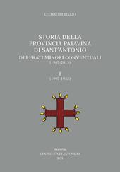 Storia della Provincia Patavina di Sant'Antonio dei Frati Minori Conventuali (1907-2013). Vol. 1: (1907-1952)