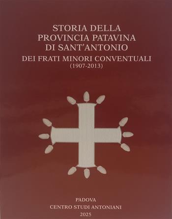 Storia della Provincia Patavina di Sant' Antonio dei Frati Minori Conventuali (1907-2013) - Luciano Bertazzo, Antonino Poppi - Libro Centro Studi Antoniani 2025, Centro Studi Antoniani | Libraccio.it