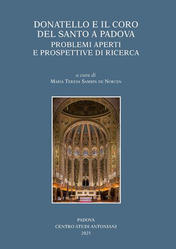 Donatello e il coro del Santo a Padova. Problemi aperti e prospettive di ricerca  - Libro Centro Studi Antoniani 2025, Centro Studi Antoniani | Libraccio.it