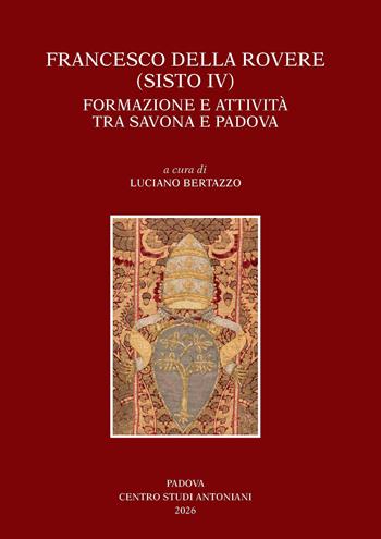 Francesco Della Rovere (Sisto IV). Formazione e attività tra Savona e Padova. Convegno di studio (Savona, 15-16 novembre 2024, Padova 21-22 novembre 2024)  - Libro Centro Studi Antoniani 2026, Centro Studi Antoniani | Libraccio.it