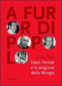 A furor di popolo. Fabio Perinei e la stagione della Murgia - Silvio Teot - Libro Centro Studi Torre di Nebbia 2010 | Libraccio.it