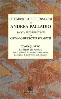 Le fabbriche e i disegni di Andrea Palladio (rist. anast.). Vol. 4: Le terme dei romani - Ottavio Bertotti Scamozzi - Libro Editrice Dedalo Roma 2012 | Libraccio.it