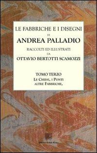 Le fabbriche e i disegni di Andrea Palladio (rist. anast.). Vol. 3: Le chiese di Venezia. Altre fabbriche, fabbriche ineseguite. Il Ponte di Bassano. Progetti di Ponti - Ottavio Bertotti Scamozzi - Libro Editrice Dedalo Roma 2012 | Libraccio.it