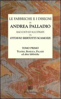 Le fabbriche e i disegni di Andrea Palladio (rist. anast.). Vol. 1: Teatro, basilica, palazzi ed altre fabbriche in Vicenza - Ottavio Bertotti Scamozzi - Libro Editrice Dedalo Roma 2012 | Libraccio.it