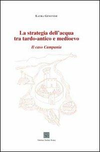 La strategia dell'acqua tra tardo-antico e medioevo. Il caso Campania - Laura Genovese - Libro Editrice Dedalo Roma 2012 | Libraccio.it