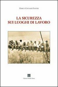 La sicurezza sui luoghi di lavoro - E. Costanzi Fantini - Libro Editrice Dedalo Roma 2012 | Libraccio.it
