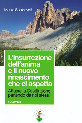 Attuare la Costituzione partendo da noi stessi. Vol. 2: insurrezione dell'anima e il nuovo rinascimento che ci aspetta, L'. - Mauro Scardovelli - Libro Un Altro Punto di Vista 2019 | Libraccio.it