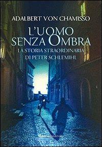 L'uomo senza ombra. La storia straordinaria di Peter Schlemihl - Adalbert von Chamisso - Libro Morganti Editori 2008, ClassiKa | Libraccio.it
