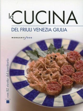 La cucina del Friuli Venezia Giulia  - Libro Morganti Editori 2010, Le cucine | Libraccio.it