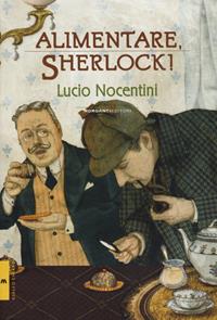 Alimentare, Sherlock! - Lucio Nocentini - Libro Morganti Editori 2010, Giallo chiaro | Libraccio.it