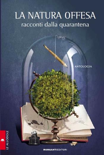 La natura offesa. Racconti dalla quarantena  - Libro Morganti Editori 2020, Le allodole | Libraccio.it